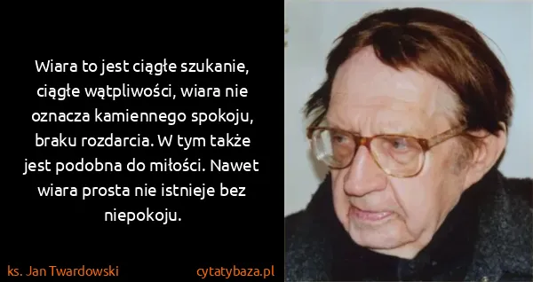 ks. Jan Twardowski: Wiara to jest ciągłe szukanie, ciągłe wątpliwości, wiara...