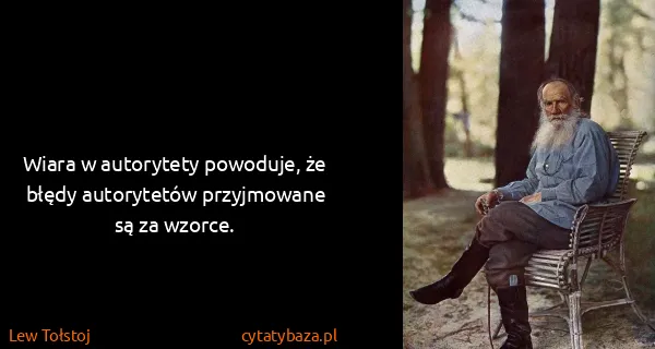 Lew Tołstoj: Wiara w autorytety powoduje, że błędy autorytetów...
