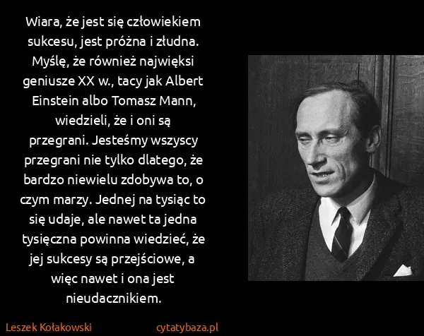 Leszek Kołakowski: Wiara, że jest się człowiekiem sukcesu, jest próżna i...