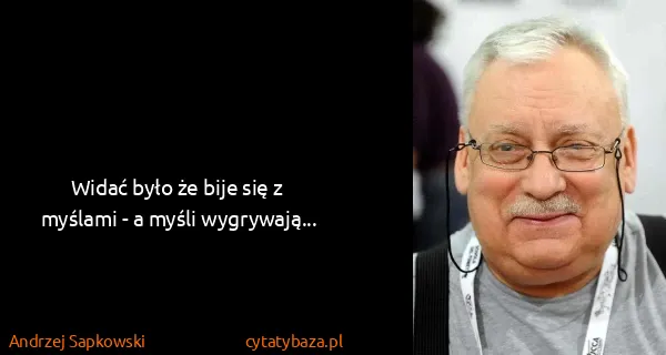 Andrzej Sapkowski: Widać było że bije się z myślami - a myśli wygrywają...