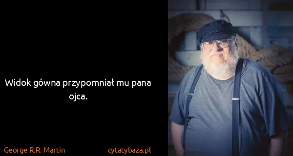 George R.R. Martin: Widok gówna przypomniał mu pana ojca.