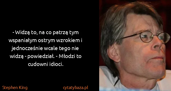 Stephen King: - Widzą to, na co patrzą tym wspaniałym ostrym wzrokiem...