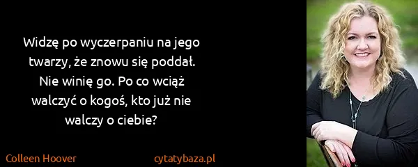 Colleen Hoover: Widzę po wyczerpaniu na jego twarzy, że znowu się...