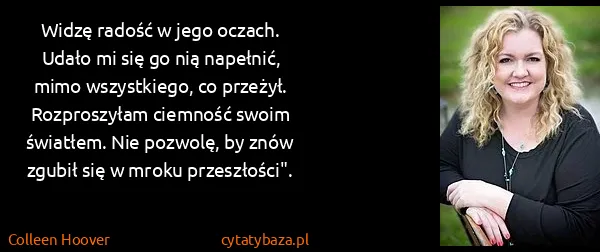 Colleen Hoover: Widzę radość w jego oczach. Udało mi się go nią...