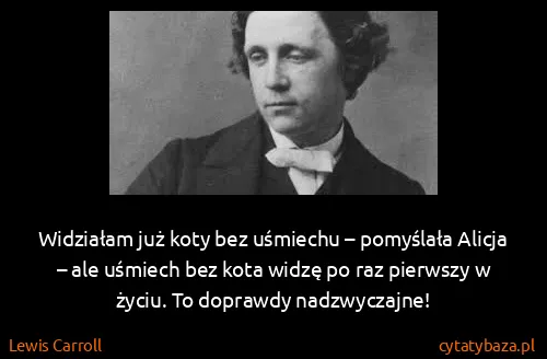 Lewis Carroll: Widziałam już koty bez uśmiechu – pomyślała Alicja – ale...