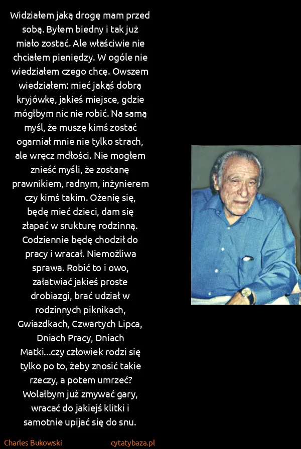 Charles Bukowski: Widziałem jaką drogę mam przed sobą. Byłem biedny i tak... Charles Bukowski: Widziałem jaką drogę mam przed sobą. Byłem biedny i tak...