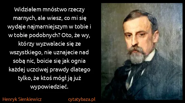 Henryk Sienkiewicz: Widziałem mnóstwo rzeczy marnych, ale wiesz, co mi się...