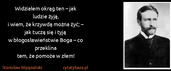 Stanisław Wyspiański: Widziałem okrąg ten – jak ludzie żyją,
i wiem, że...