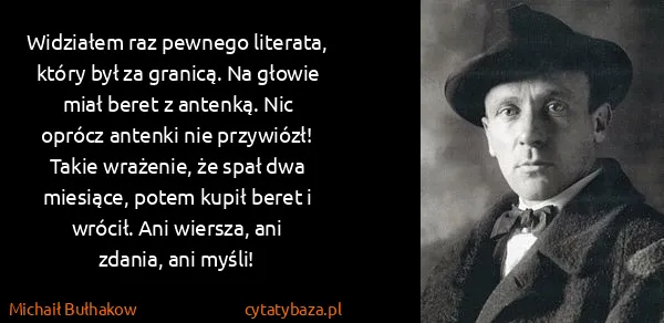 Michaił Bułhakow: Widziałem raz pewnego literata, który był za granicą. Na...