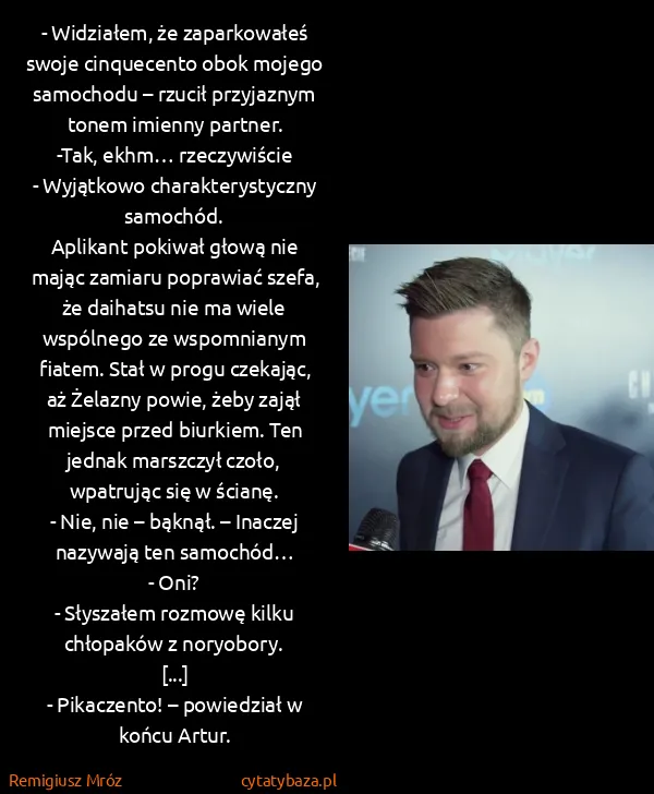 Remigiusz Mróz: - Widziałem, że zaparkowałeś swoje cinquecento obok...