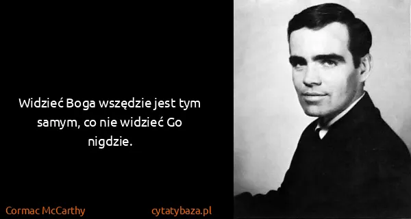 Cormac McCarthy: Widzieć Boga wszędzie jest tym samym, co nie widzieć Go...