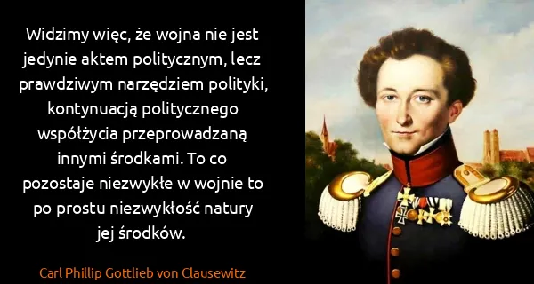 Carl Phillip Gottlieb von Clausewitz: Widzimy więc, że wojna nie jest jedynie aktem...