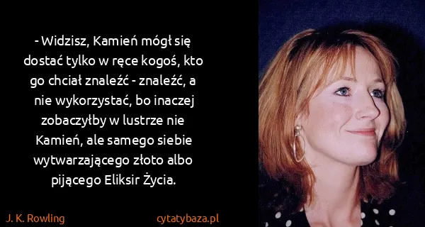 J. K. Rowling: - Widzisz, Kamień mógł się dostać tylko w ręce kogoś,...