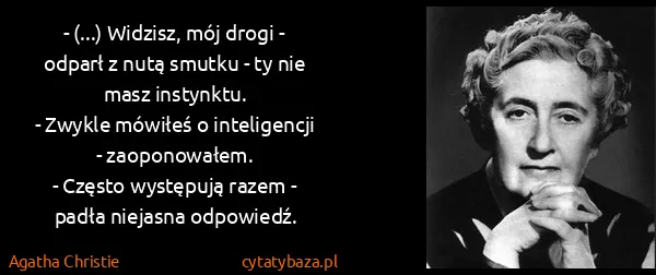 Agatha Christie: - (...) Widzisz, mój drogi - odparł z nutą smutku - ty...