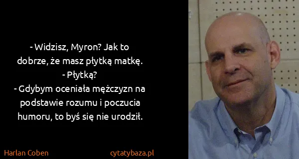 Harlan Coben: - Widzisz, Myron? Jak to dobrze, że masz płytką matkę.
-...