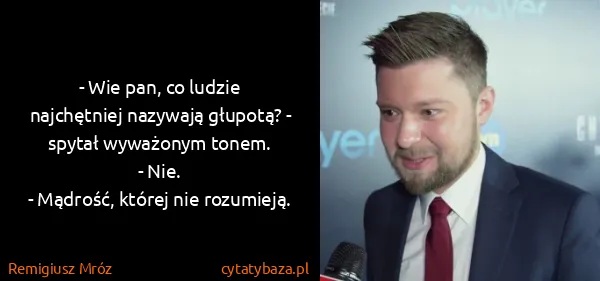 Remigiusz Mróz: - Wie pan, co ludzie najchętniej nazywają głupotą? -...