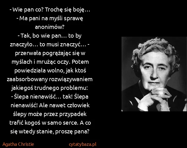 Agatha Christie: - Wie pan co? Trochę się boję…
- Ma pani na myśli sprawę...