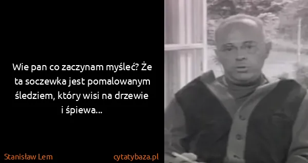Stanisław Lem: Wie pan co zaczynam myśleć? Że ta soczewka jest...