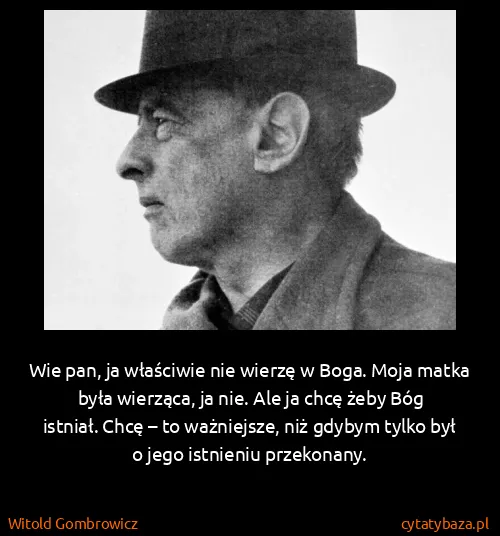 Witold Gombrowicz: Wie pan, ja właściwie nie wierzę w Boga. Moja matka była...