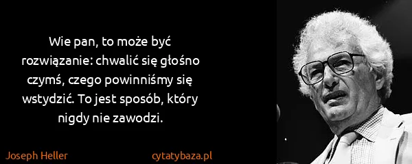 Joseph Heller: Wie pan, to może być rozwiązanie: chwalić się głośno...