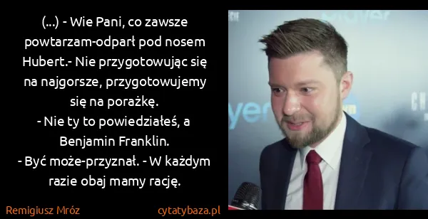 Remigiusz Mróz: (...) - Wie Pani, co zawsze powtarzam-odparł pod nosem...