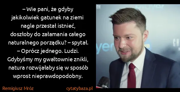 Remigiusz Mróz: – Wie pani, że gdyby jakikolwiek gatunek na ziemi nagle...