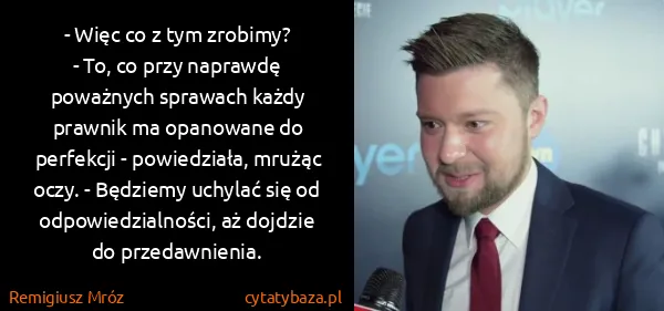 Remigiusz Mróz: - Więc co z tym zrobimy?
- To, co przy naprawdę...