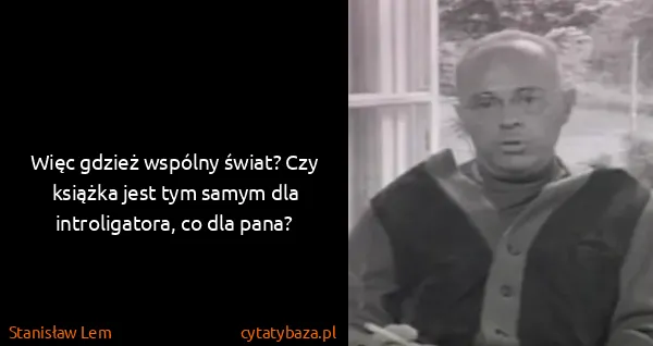 Stanisław Lem: Więc gdzież wspólny świat? Czy książka jest tym samym...