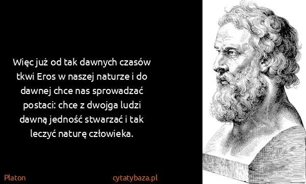 Platon: Więc już od tak dawnych czasów tkwi Eros w naszej...