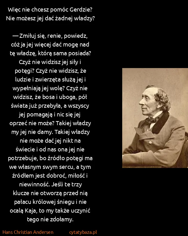 Hans Christian Andersen: Więc nie chcesz pomóc Gerǳie? Nie możesz jej dać żadnej...