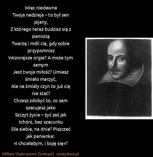 William Shakespeare (Szekspir): Więc niedawna
Twoja nadzieja – to był sen pijany,
Z...
