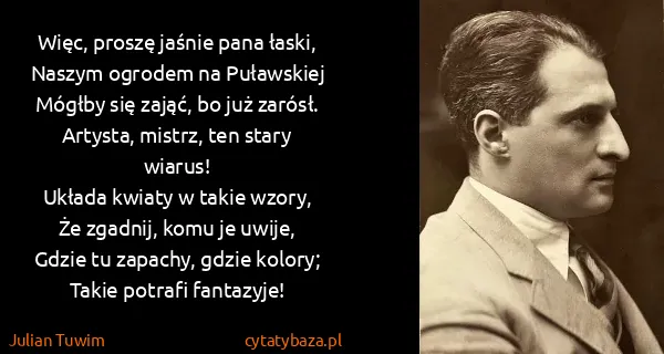 Julian Tuwim: Więc, proszę jaśnie pana łaski,
Naszym ogrodem na...