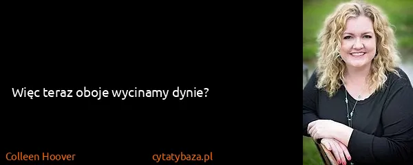 Colleen Hoover: Więc teraz oboje wycinamy dynie?
