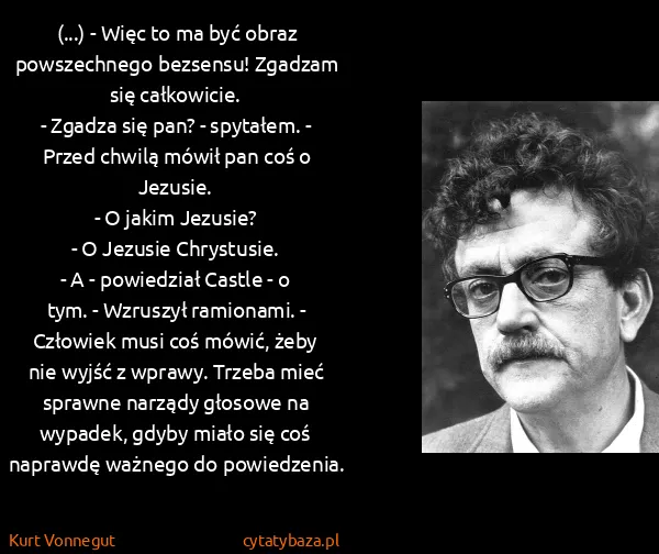 Kurt Vonnegut: (...) - Więc to ma być obraz powszechnego bezsensu!...