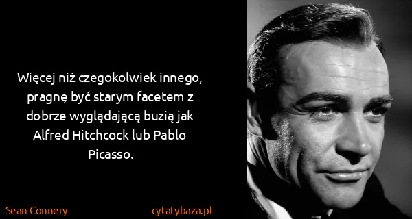 Sean Connery: Więcej niż czegokolwiek innego, pragnę być starym...