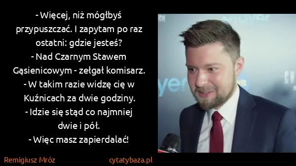 Remigiusz Mróz: - Więcej, niż mógłbyś przypuszczać. I zapytam po raz...