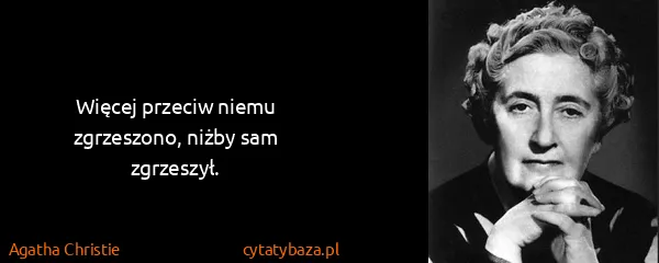 Agatha Christie: Więcej przeciw niemu zgrzeszono, niżby sam
zgrzeszył.