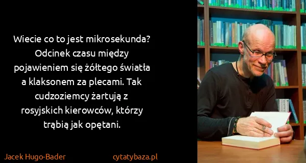Jacek Hugo-Bader: Wiecie co to jest mikrosekunda?
Odcinek czasu między...