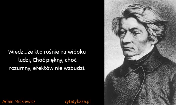 Adam Mickiewicz: Wiedz...że kto rośnie na widoku ludzi, Choć piękny, choć...
