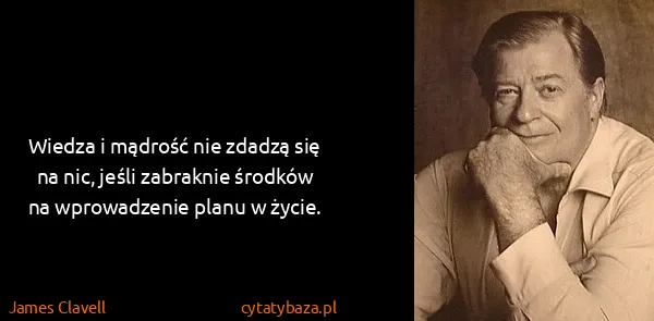 James Clavell: Wiedza i mądrość nie zdadzą się na nic, jeśli zabraknie...