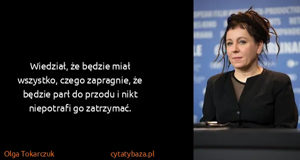 Olga Tokarczuk: Wiedział, że będzie miał wszystko, czego zapragnie, że...