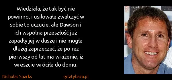 Nicholas Sparks: Wiedziała, że tak być nie powinno, i usiłowała zwalczyć...