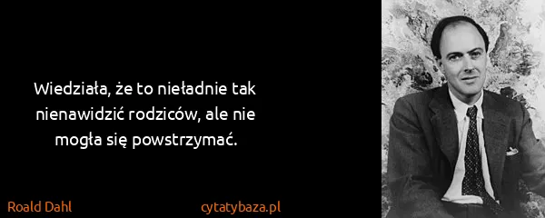 Roald Dahl: Wiedziała, że to nieładnie tak nienawidzić rodziców, ale...