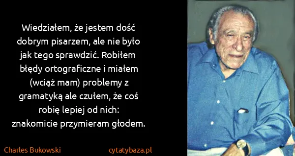 Charles Bukowski: Wiedziałem, że jestem dość dobrym pisarzem, ale nie było...
