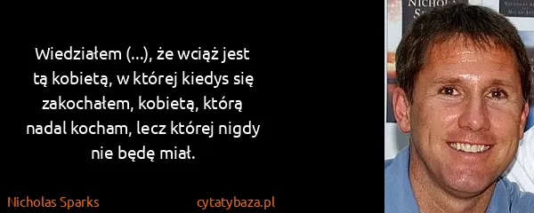 Nicholas Sparks: Wiedziałem (...), że wciąż jest tą kobietą, w której...