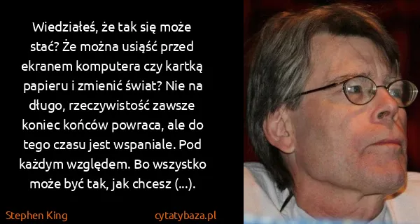 Stephen King: Wiedziałeś, że tak się może stać? Że można usiąść przed...