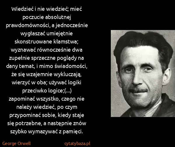 George Orwell: Wiedzieć i nie wiedzieć; mieć poczucie absolutnej...