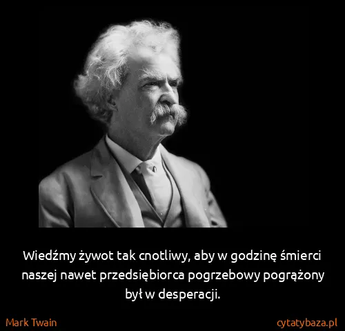 Mark Twain: Wiedźmy żywot tak cnotliwy, aby w godzinę śmierci naszej...
