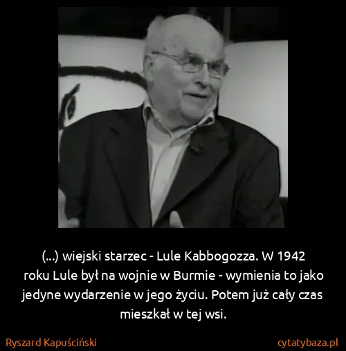 Ryszard Kapuściński: (...) wiejski starzec - Lule Kabbogozza. W 1942 roku...