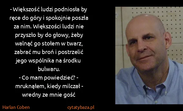 Harlan Coben: - Większość ludzi podniosła by ręce do góry i spokojnie...